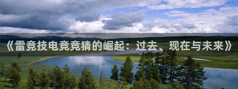 火狐电竞体育平台和原来的区别：《雷竞技电竞竞猜的崛起：过去、现在与未来》