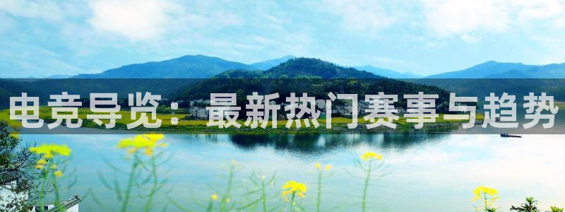 火狐电竞app-官网下载：电竞导览：最新热门赛事与趋势