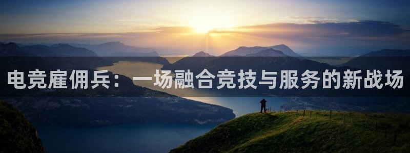 火狐电竞：电竞雇佣兵：一场融合竞技与服务的新战场