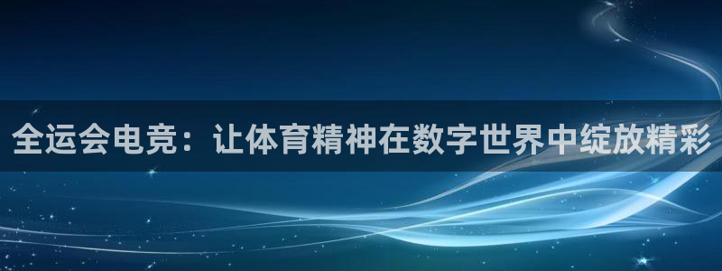 火狐电竞平台app下载：全运会电竞：让体育精神在数字世界中绽放精彩