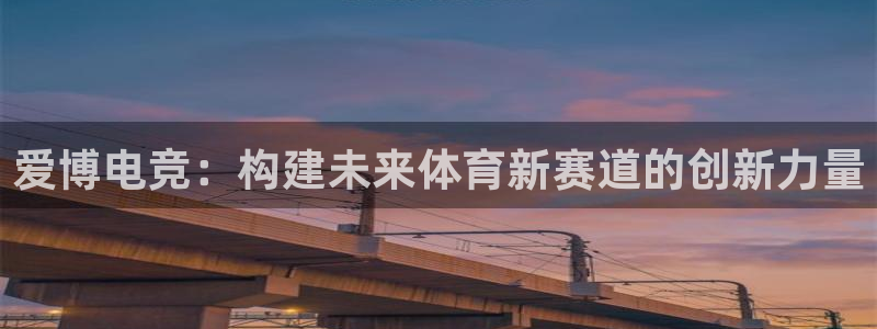 火狐电竞宾馆：爱博电竞：构建未来体育新赛道的创新力量