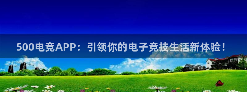 火狐电竞体育平台：500电竞APP：引领你的电子竞技生活新体验！
